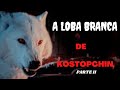 A LOBA BRANCA DE KOSTOPCCHIN (PARTE II) O LIVRO DOS LOBISOMENS - TIO LYKOS