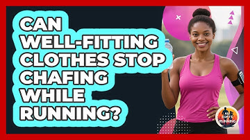 Can Well-Fitting Clothes Stop Chafing While Running?