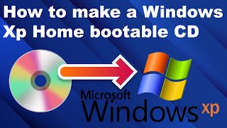 how to make a windows xp home bootable cd/dvd