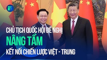 Chủ tịch Quốc hội đề nghị nâng tầm kết nối chiến lược Việt - Trung | VTC1