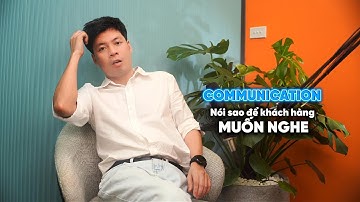 GIAO TIẾP (Communication): Nói sao để khách hàng muốn nghe