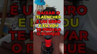 BAIXAR O TLAUNCHER É UM ERRO!