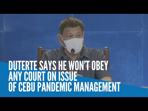 Duterte says he won’t obey any court on issue of Cebu pandemic management