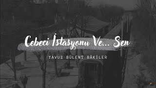 Yavuz Bülent Bâkiler Cebeci İstasyonu Ve... Sen