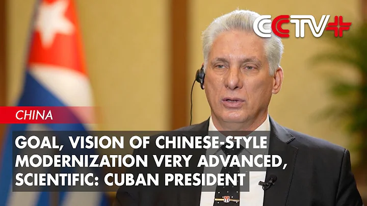 Goal, Vision of Chinese-style Modernization Very Advanced, Scientific: Cuban President - DayDayNews
