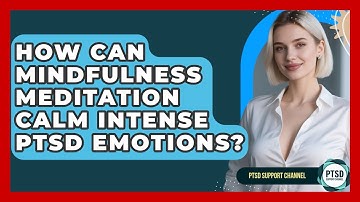 How Can Mindfulness Meditation Calm Intense PTSD Emotions? - PTSD Support Channel