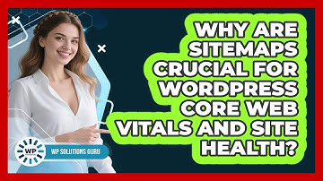 Why Are Sitemaps Crucial For WordPress Core Web Vitals And Site Health? - WP Solutions Guru