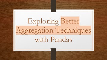 Exploring Better Aggregation Techniques with Pandas