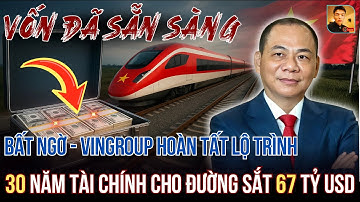 ĐSCT Bắc Nam: Bất ngờ - Vingroup hoàn tất lộ trình tài chính 30 năm cho đường sắt 67 tỷ USD!