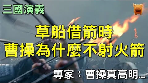 诸葛亮草船借箭时，曹操为什么不射火箭？ - 天天要闻