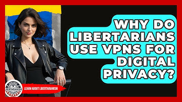 Why Do Libertarians Use VPNs For Digital Privacy? - Learn About Libertarianism