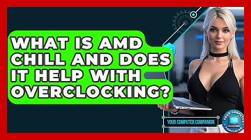 What Is AMD Chill And Does It Help With Overclocking? - Your Computer Companion