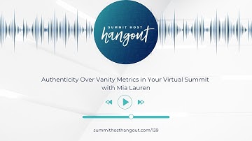 139: Authenticity Over Vanity Metrics in Your Virtual Summit with Mia Lauren