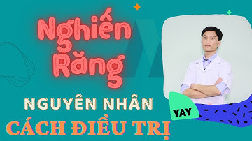 Nghiến Răng Khi Ngủ, Nguyên Nhân Và Cách Điều Trị Nghiến Răng Tận Gốc