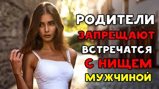 Родители запрещают встречается с НИЩИМ и необразованным МУЖЧИНОЙ! Истории из жизни