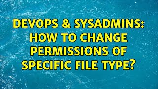 DevOps & SysAdmins: How to change permissions of specific file type? (4 Solutions!!) Content