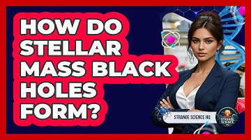 How Do Stellar Mass Black Holes Form? - Strange Science HQ