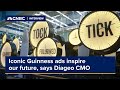 Diageo CMO: Iconic Guinness ads inspire our future