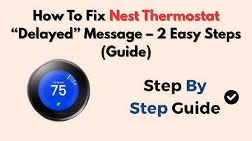 How To Fix Nest Thermostat “Delayed” Message – 2 Easy Steps (Guide)