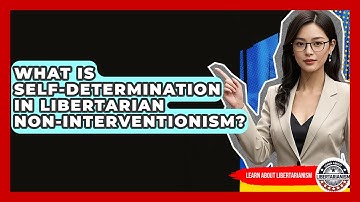 What Is Self-determination In Libertarian Non-interventionism? - Learn About Libertarianism
