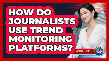 How Do Journalists Use Trend Monitoring Platforms?