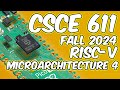 CSCE 611 Fall 2024 Lecture 10: RISC-V Microarchitecture 4
