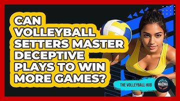 Can Volleyball Setters Master Deceptive Plays To Win More Games? - The Volleyball Hub