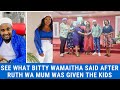 Bitty wamaitha speaks after ruth wa mum was give access to the children