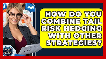 How Do You Combine Tail Risk Hedging With Other Strategies? - Stock and Options Playbook