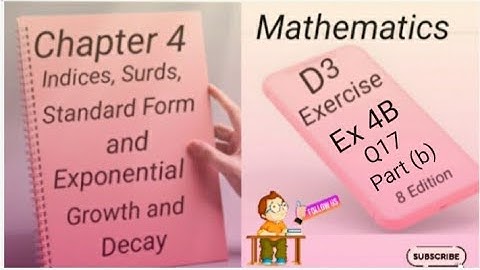 D3 - Ex 4B - Q17 -( b ) Indices,Surds,Standard Form and Exponential Growth and Decay -(8 Edition)