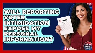 Will Reporting Voter Intimidation Expose My Personal Information? - First Time Voter Expert