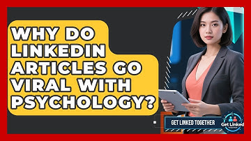 Why Do LinkedIn Articles Go Viral With Psychology? - Get Linked Together