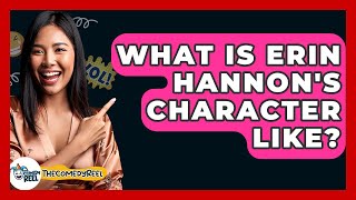What Is Erin Hannons Character Like? - The Comedy Reel