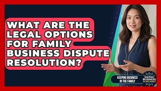 What Are The Legal Options For Family Business Dispute Resolution? - Keeping Business In The Family