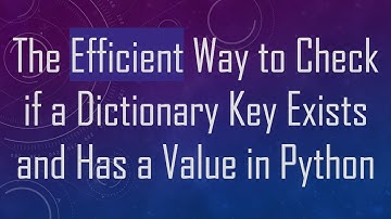 The Efficient Way to Check if a Dictionary Key Exists and Has a Value in Python