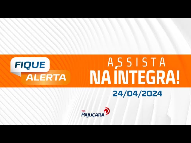 FIQUE ALERTA 24/04/2024 na íntegra | TV Pajuçara