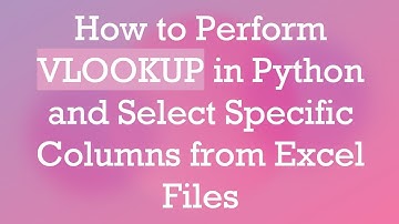 How to Perform VLOOKUP in Python and Select Specific Columns from Excel Files