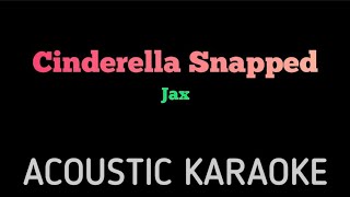 Jax - Cinderella Snapped | Acoustic Karaoke