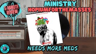 NEEDS MORE MEDS||Ministry - Hopium For the Masses (5 Minute Review)