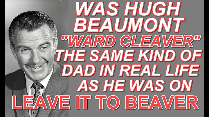 Was HUGH BEAUMONT "WARD CLEAVER" the same kind of dad in REAL LIFE as he was on LEAVE IT TO BEAVER?