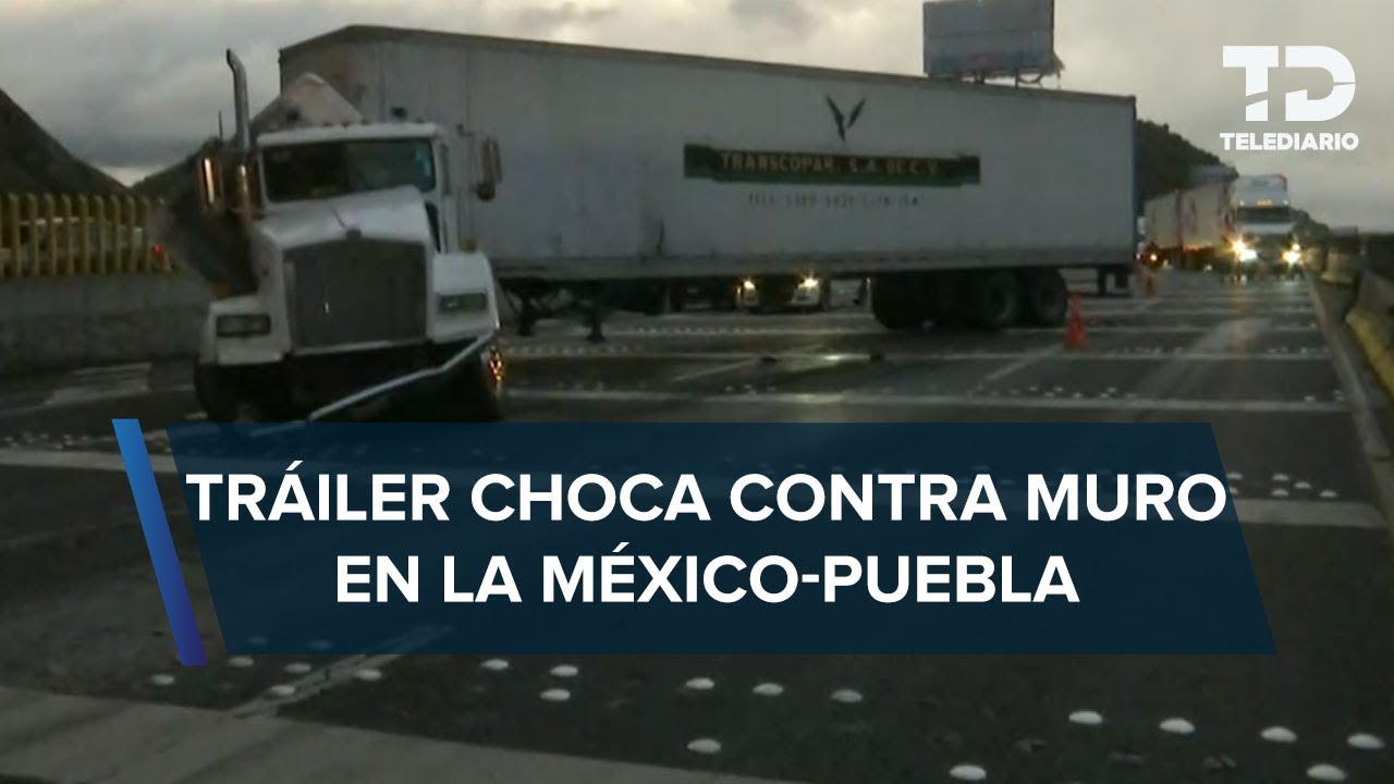 Conductor de tráiler se queda dormido y choca en la autopista México ...