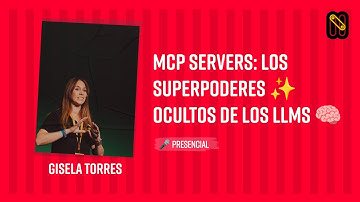 MCP Servers: los superpoderes ✨ ocultos de los LLMs 🧠 - Gisela Torres