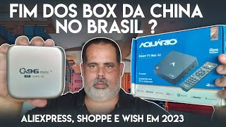 FIM DOS TV-BOX  DA CHINA NO BRASIL  ALIEXPRESS SHOPPE WISH EM 2023