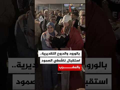بالورود والدروع التقديرية.. استقبال ناشطي الصمود بالمغرب‬
