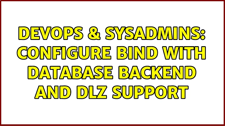 DevOps & SysAdmins: Configure BIND with database backend and DLZ support (4 Solutions!!)