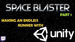 Space Blaster - Building an Endless Runner in Unity3D Part 1 (Twitch Stream)