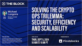 Solving the Crypto Ops Trilemma: Security, Efficiency and Scalability - presented by Fireblocks