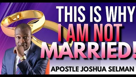 THIS IS WHY I AM STILL NOT MARRIED - APOSTLE JOSHUA SELMAN