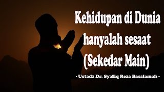 Kehidupan di dunia hanya sementara(Hanya Main) - Ustadz Dr Syafiq Reza Basalamah