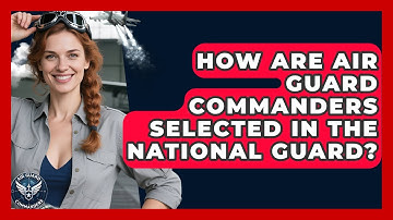 How Are Air Guard Commanders Selected in the National Guard? - Air Guard Commanders